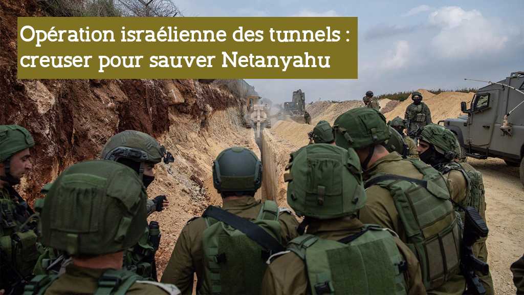 Opération israélienne pour détruire «les tunnels du Hezbollah»: creuser pour sauver Netanyahu